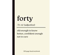 Forty Notebook: Old Enough to Know Better, Confident Enough Not to Care: Funny 120-Page Lined Dictionary Definition Journal for a 40th Birthday | ... Mum, Dad, Wife, Husband, Friend & Coworker