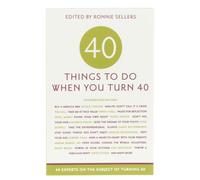 Forty Things to Do When You Turn Forty: 40 Experts on the Subject of Turning 40