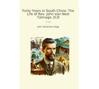 Forty Years in South China: The Life of Rev. John Van Nest Talmage, D.D