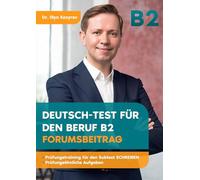 FORUMSBEITRAG Deutsch-Test für den Beruf B2: Prüfungstraining für den Subtest SCHREIBEN Prüfungsähnliche Aufgaben