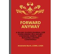 Forward Anyway: A 90-Day Guided Journal for Overcoming Self-Doubt, Changing Habits, and Building Lasting Confidence