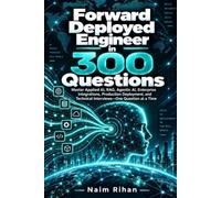 Forward Deployed Engineer in 300 Questions: Master Applied AI, RAG, Agentic AI, Enterprise Integrations, Production Deployment, and Technical Interviews ;One Question at a Time