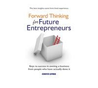 Forward Thinking for Future Entrepreneurs: Keys to Success in Owning a Business from People Who Have Actually Done It