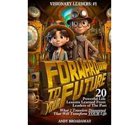 Forward To Your Future: 20 Powerful Life Lessons Learned From Leaders of The Past: What 2 Travelers Discovered That Will Transform Your Life