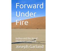 Forward Under Fire: Joshua and the Art of Obedient Command