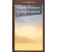 Forza Di Gravità - Claudio Piersanti - 2018 - Feltrinelli (I narratori)