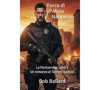 Forza di Polizia Nazionale: La Partnership, Libro 2, Un thriller adrenalinico e ricco di azione, con un protagonista giustiziere. La ripulitura di una società corrotta.