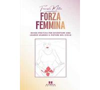 Forza femmina. Guida pratica per diventare una leader usando il potere del ciclo