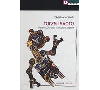Forza lavoro. Il lato oscuro della rivoluzione digitale