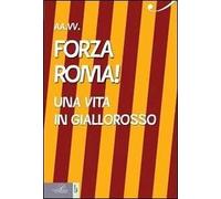 Forza Roma! Una vita in giallorosso