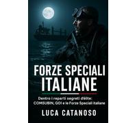 Forze Speciali Italiane: Dentro i reparti segreti d’élite: COMSUBIN, GOI e le Forze Speciali italiane