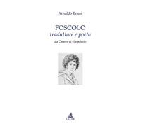 Foscolo traduttore e poeta. Da Omero ai «Sepolcri»