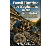 Fossil Hunting for Beginners in the United States: A Practical U.S. Field Guide to Finding, Identifying, Collecting, and Displaying Fossils Safely and Legally