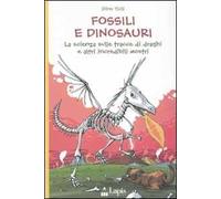 Fossili e dinosauri. La scienza sulle tracce di draghi e altri incredibili mostri. Ediz. illustrata