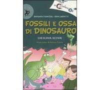 Fossili e ossa di dinosauro. Chi scava, scova! Ediz. illustrata