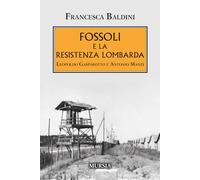 FOSSOLI E LA RESISTENZA LOMBARDA. LEOPOLDO GASPAROTTO E ANTONIO MANZI - BALDINI