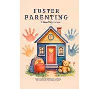 Foster Parenting - A Lived Experience: Real stories and practical guidance to help meet children’s needs, navigate the foster care system with confidence, and build a supportive home.