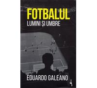 Fotbalul. Lumini si umbre - Eduardo Galeano, Editie in limba romana