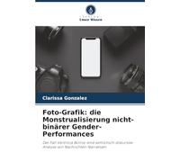 Foto-Grafik: die Monstrualisierung nicht-binärer Gender-Performances: Der Fall Verônica Bolina: eine semiotisch-diskursive Analyse von Nachrichten-Narrativen