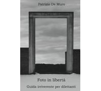 Foto in libertà - Guida irriverente per dilettanti