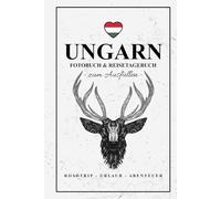 Fotobuch Ungarn und Reisetagebuch zum Ausfüllen: Reise Fotografie / Ungarn Geschenke zum Wandern, Roadtrip, Camping und Urlaub mit dem Wohnmobil / Reisebuch mit Fotos Einkleben / Ungarische Souvenirs