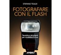 Fotografare con il flash. Tecniche e strumenti per modellare la luce. Ediz. illustrata