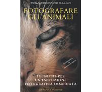 FOTOGRAFARE GLI ANIMALI: Tecniche per un'esecuzione fotografica immediata (edizione economica)