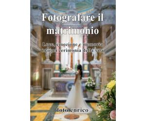 Fotografare il Matrimonio: Luce, emozione e memoria in ogni cerimonia della vita