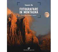 Fotografare in montagna. Tecniche, consigli, segreti