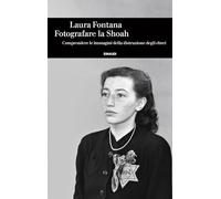 Fotografare la Shoah. Comprendere le immagini della distruzione degli ebrei