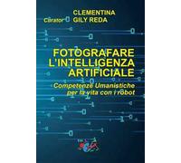 Fotografare l'intelligenza artificiale. Competenze umanistiche per la vita con i robot. Ediz. italiana e inglese