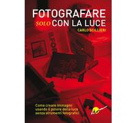 Fotografare solo con la luce. Come creare immagini usando il potere della luce s