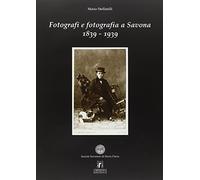 Fotografi e fotografia a Savona 1839-1939