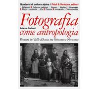 Fotografia come antropologia. Pionieri in Valle d'Aosta tra Ottoc