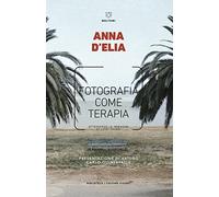 Fotografia come terapia. Attraverso le immagini di Luigi Ghirri - D'Elia Anna