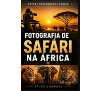 FOTOGRAFIA DE SAFÁRI NA ÁFRICA: Técnicas de fotografia de vida selvagem, equipamentos e planejamento de safári para Etosha e o Parque Nacional Kruger