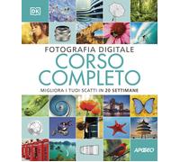 Fotografia digitale. Corso completo. Migliora i tuoi scatti in 20 settiman...
