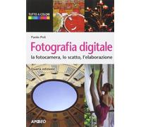 Fotografia digitale. La fotocamera, lo scatto, l'elaborazione
