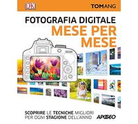 Fotografia digitale. Mese per mese. Scoprire le tecniche migliori per ogni stagione dell'anno