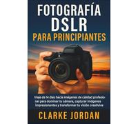 Fotografía DSLR para principiantes: Viaje de 14 días hacia imágenes de calidad profesional para dominar tu cámara, capturar imágenes impresionantes y transformar tu visión creativa