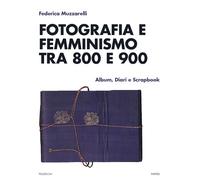 Fotografia e femminismo tra 800 e 900. Album, diari e scrapbook -