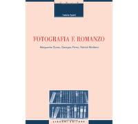 Fotografia e romanzo. Marguerite Duras, Georges Perec, Patrick Modiano - S...