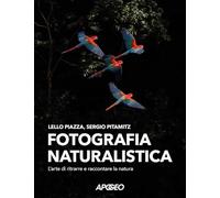 Fotografia naturalistica. L'arte di ritrarre e raccontare la natura - Piaz...