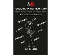 FOTOGRAFIA PER "LAYMEN": Fotografare non è mai stato così semplice e divertente