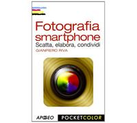 Fotografia smartphone. Scatta, elabora, condividi. Ediz. illustrata