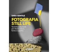 FOTOGRAFIA STILL LIFE. STRUMENTI E TECNICHE PER RITRARRE VOLUMI, FORME E SUPERFI