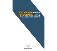 FOTOGRAFIA VELOCE FOTOGRAFIA LENTA: Impara a vedere oltre lo scatto