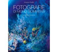 Fotografie di mondi sommersi. L'incanto del profondo. Ediz. illustrata - P...