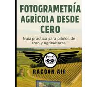 FOTOGRÁMETRIA AGRÍCOLA DESDE CERO: Guía práctica para pilotos de dron y agricultores