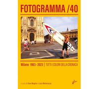 Libri Fotogramma 40. Milano 1983-2023. Tutti I Colori Della Cronaca. Ediz. Illus